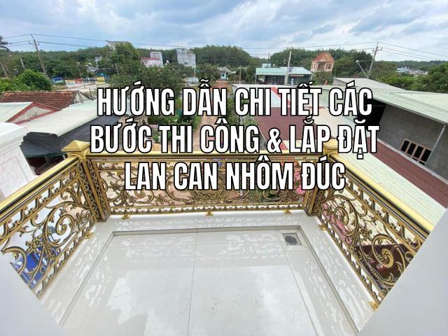 Hướng Dẫn Chi Tiết Các Bước Thi Công & Lắp Đặt Lan Can Nhôm Đúc Đúng Kỹ Thuật 2 Hướng Dẫn Chi Tiết Các Bước Thi Công & Lắp Đặt Lan Can Nhôm Đúc Đúng Kỹ Thuật
