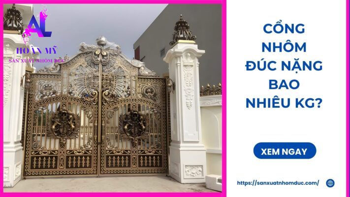 Cổng Nhôm Đúc Nặng Bao Nhiêu Kg?