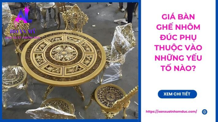 Giá bàn ghế nhôm đúc phụ thuộc vào những yếu tố nào?
