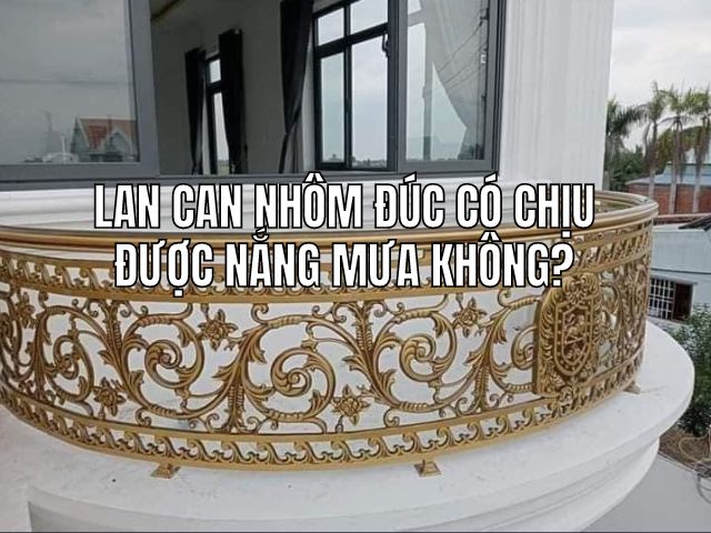 Lan can nhôm đúc có chịu được nắng mưa không? 2 Lan can nhôm đúc có chịu được nắng mưa không?