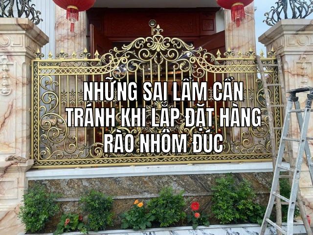 Những sai lầm cần tránh khi lắp đặt hàng rào nhôm đúc