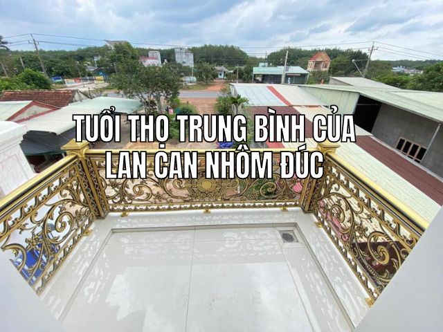 Tuổi thọ trung bình của lan can nhôm đúc